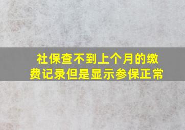 社保查不到上个月的缴费记录但是显示参保正常