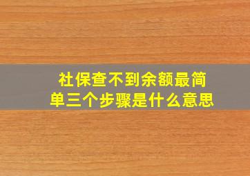 社保查不到余额最简单三个步骤是什么意思