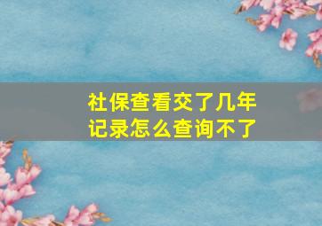 社保查看交了几年记录怎么查询不了