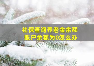 社保查询养老金余额账户余额为0怎么办