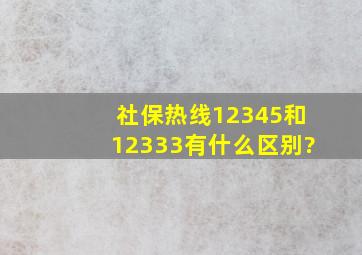 社保热线12345和12333有什么区别?