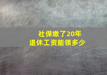 社保缴了20年退休工资能领多少