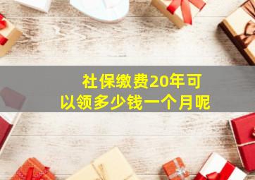 社保缴费20年可以领多少钱一个月呢