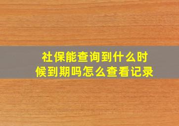 社保能查询到什么时候到期吗怎么查看记录