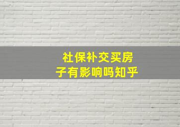 社保补交买房子有影响吗知乎