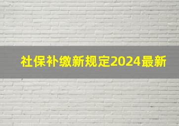 社保补缴新规定2024最新