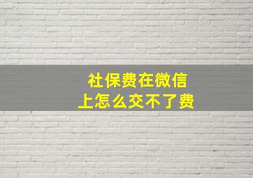 社保费在微信上怎么交不了费