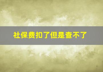 社保费扣了但是查不了