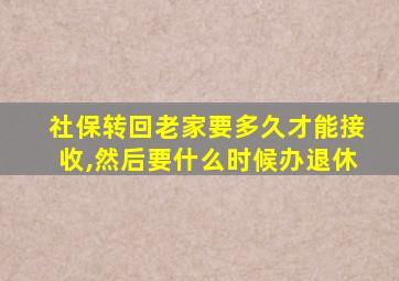 社保转回老家要多久才能接收,然后要什么时候办退休