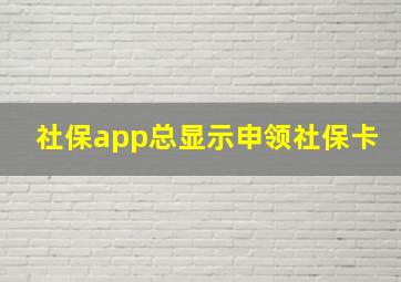 社保app总显示申领社保卡