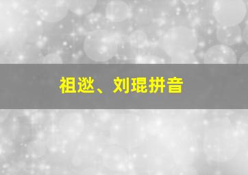 祖逖、刘琨拼音