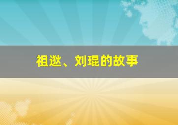 祖逖、刘琨的故事