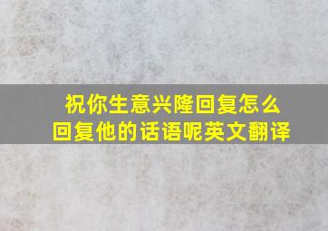 祝你生意兴隆回复怎么回复他的话语呢英文翻译