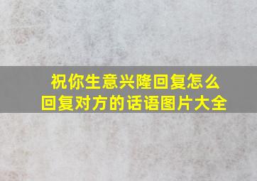 祝你生意兴隆回复怎么回复对方的话语图片大全