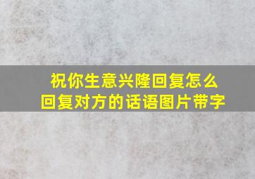 祝你生意兴隆回复怎么回复对方的话语图片带字