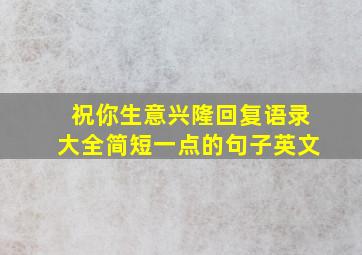 祝你生意兴隆回复语录大全简短一点的句子英文