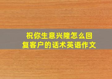 祝你生意兴隆怎么回复客户的话术英语作文