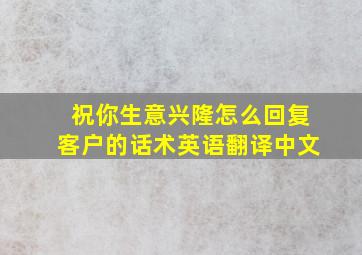 祝你生意兴隆怎么回复客户的话术英语翻译中文