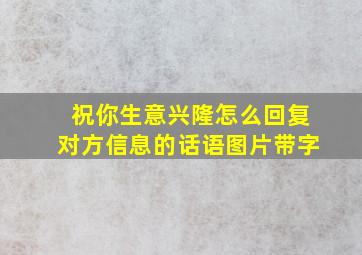 祝你生意兴隆怎么回复对方信息的话语图片带字