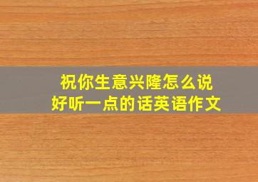 祝你生意兴隆怎么说好听一点的话英语作文