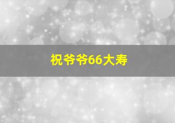 祝爷爷66大寿