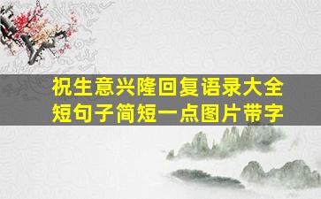 祝生意兴隆回复语录大全短句子简短一点图片带字