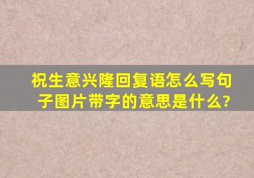 祝生意兴隆回复语怎么写句子图片带字的意思是什么?