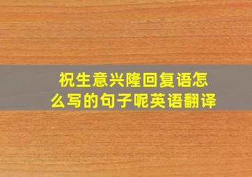 祝生意兴隆回复语怎么写的句子呢英语翻译