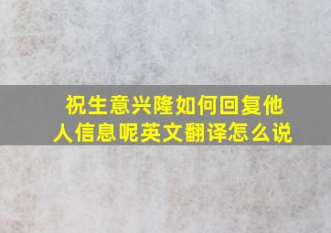 祝生意兴隆如何回复他人信息呢英文翻译怎么说