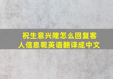 祝生意兴隆怎么回复客人信息呢英语翻译成中文