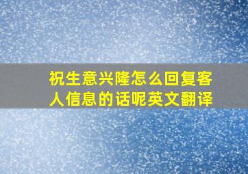 祝生意兴隆怎么回复客人信息的话呢英文翻译