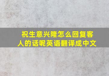 祝生意兴隆怎么回复客人的话呢英语翻译成中文