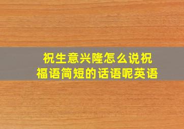 祝生意兴隆怎么说祝福语简短的话语呢英语