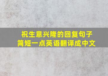 祝生意兴隆的回复句子简短一点英语翻译成中文