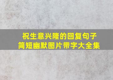 祝生意兴隆的回复句子简短幽默图片带字大全集