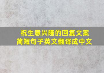 祝生意兴隆的回复文案简短句子英文翻译成中文