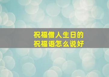 祝福僧人生日的祝福语怎么说好