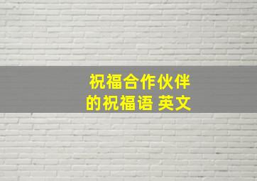 祝福合作伙伴的祝福语 英文