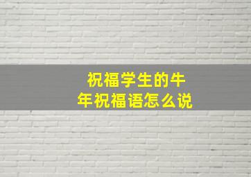 祝福学生的牛年祝福语怎么说