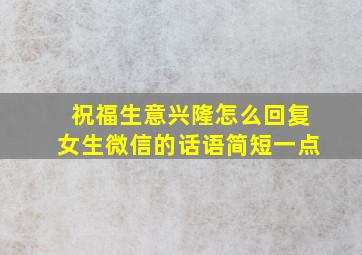 祝福生意兴隆怎么回复女生微信的话语简短一点