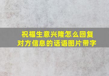 祝福生意兴隆怎么回复对方信息的话语图片带字