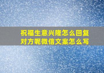 祝福生意兴隆怎么回复对方呢微信文案怎么写