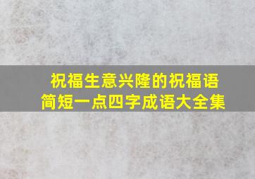 祝福生意兴隆的祝福语简短一点四字成语大全集