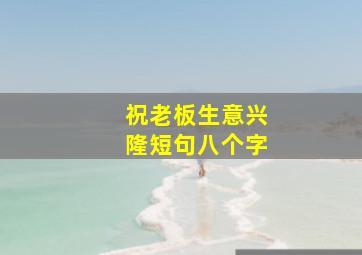 祝老板生意兴隆短句八个字