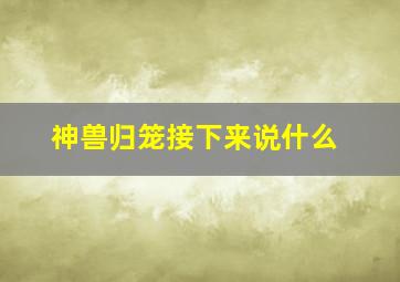 神兽归笼接下来说什么