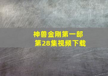 神兽金刚第一部第28集视频下载