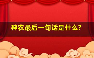 神农最后一句话是什么?