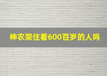 神农架住着600百岁的人吗