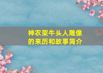 神农架牛头人雕像的来历和故事简介