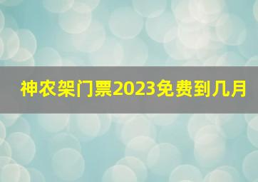 神农架门票2023免费到几月